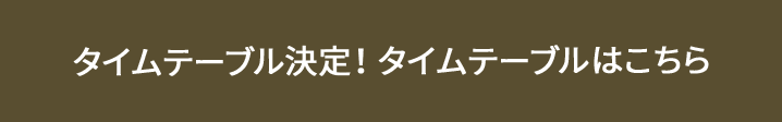 タイムテーブル決定！タイムテーブルはこちら