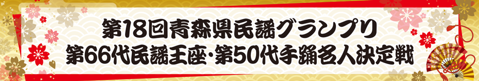 第18回青森県民謡グランプリ・第66回民謡王座・第50代手踊名人決定戦